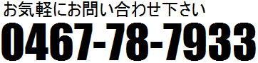 お気軽にお問い合わせ下さい｜電話番号：0467-78-7933